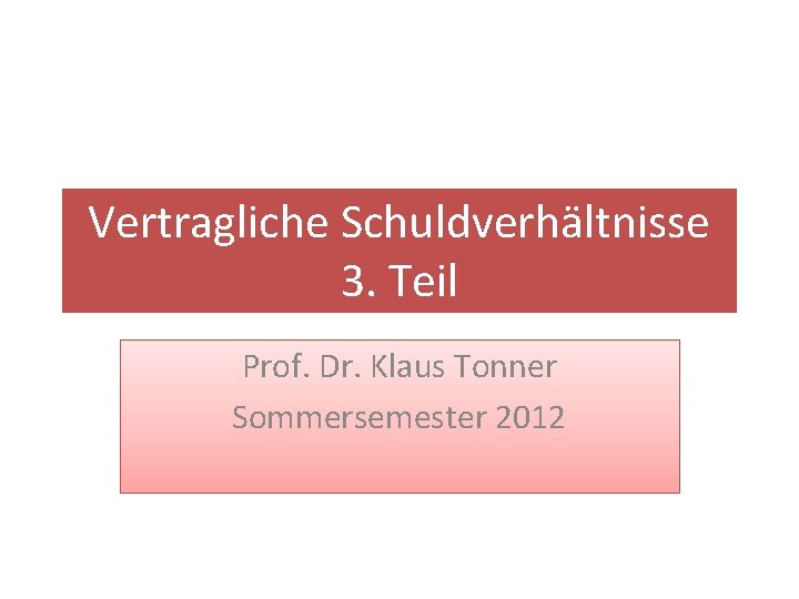 Vertragliche Schuldverhältnisse 3. Teil Prof. Dr. Klaus Tonner Sommersemester 2012 