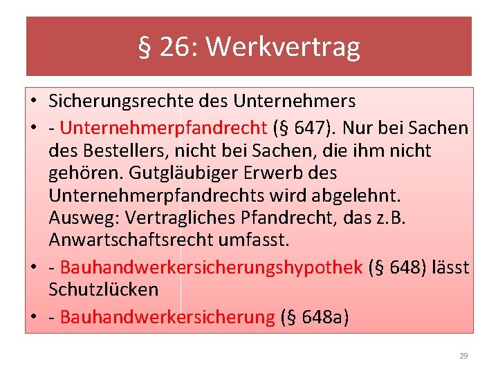 § 26: Werkvertrag • Sicherungsrechte des Unternehmers • - Unternehmerpfandrecht (§ 647). Nur bei