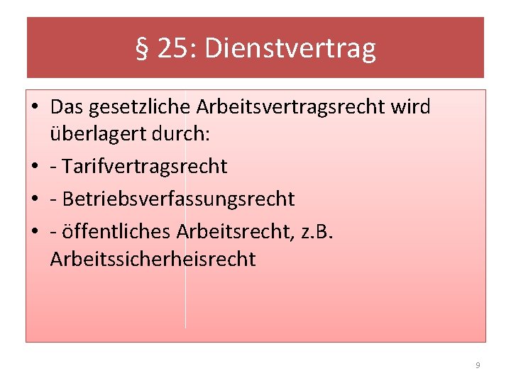 § 25: Dienstvertrag • Das gesetzliche Arbeitsvertragsrecht wird überlagert durch: • - Tarifvertragsrecht •