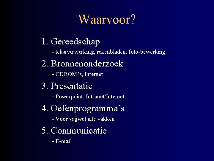 Waarvoor? 1. Gereedschap - tekstverwerking, rekenbladen, foto-bewerking 2. Bronnenonderzoek - CDROM’s, Internet 3. Presentatie