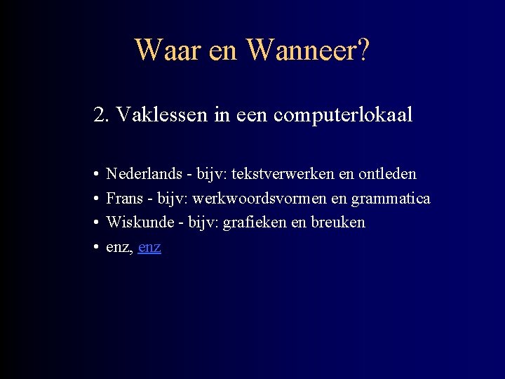 Waar en Wanneer? 2. Vaklessen in een computerlokaal • • Nederlands - bijv: tekstverwerken