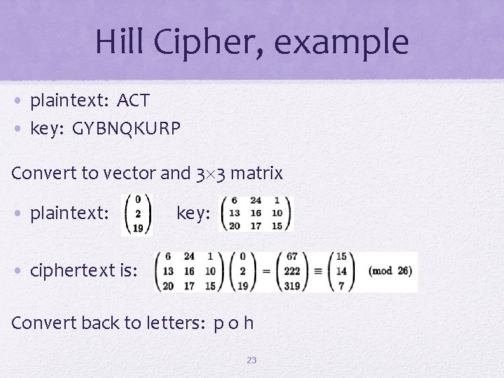 Hill Cipher, example • plaintext: ACT • key: GYBNQKURP Convert to vector and 3