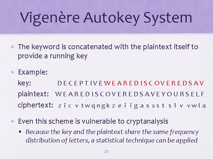 Vigenère Autokey System • The keyword is concatenated with the plaintext itself to provide