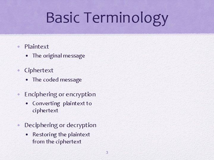 Basic Terminology • Plaintext • The original message • Ciphertext • The coded message