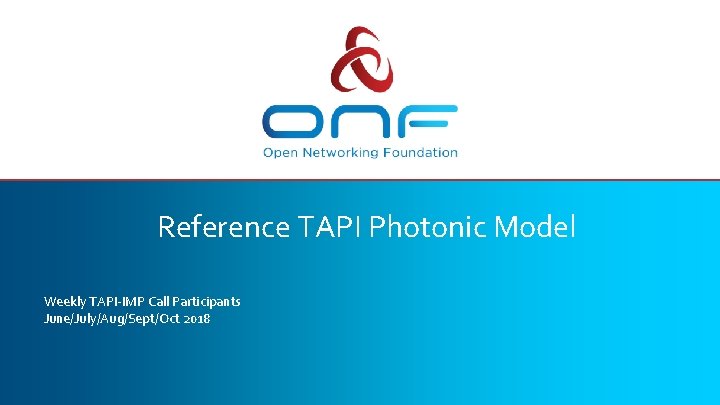 Reference TAPI Photonic Model Weekly TAPI-IMP Call Participants June/July/Aug/Sept/Oct 2018 Reference TAPI Photonic Model Weekly TAPI-IMP Call Participants June/July/Aug/Sept/Oct 2018