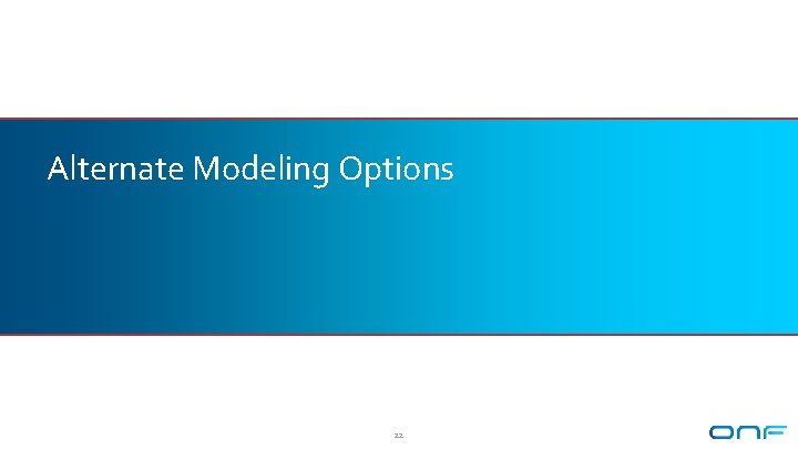 Alternate Modeling Options 22 Alternate Modeling Options 22