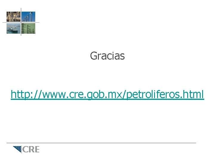 Gracias http: //www. cre. gob. mx/petroliferos. html 