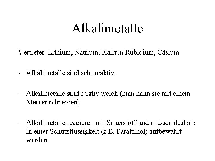 Alkalimetalle Vertreter: Lithium, Natrium, Kalium Rubidium, Cäsium - Alkalimetalle sind sehr reaktiv. - Alkalimetalle