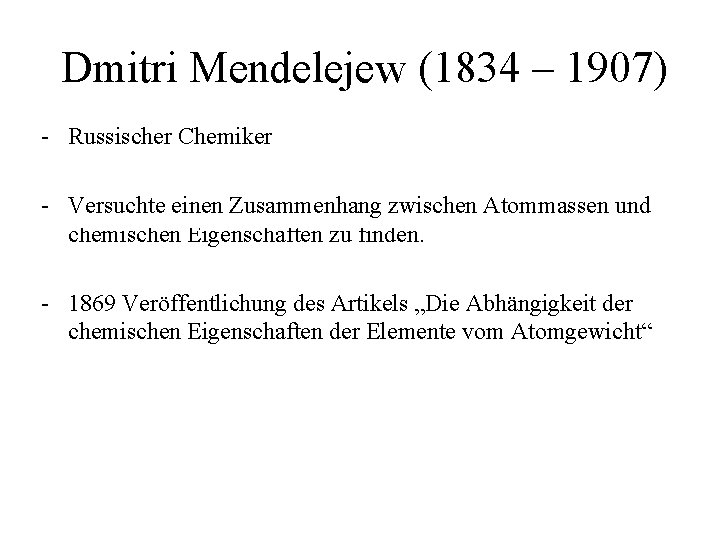 Dmitri Mendelejew (1834 – 1907) - Russischer Chemiker - Versuchte einen Zusammenhang zwischen Atommassen