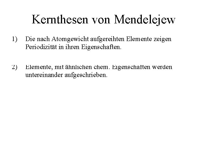 Kernthesen von Mendelejew 1) Die nach Atomgewicht aufgereihten Elemente zeigen Periodizität in ihren Eigenschaften.