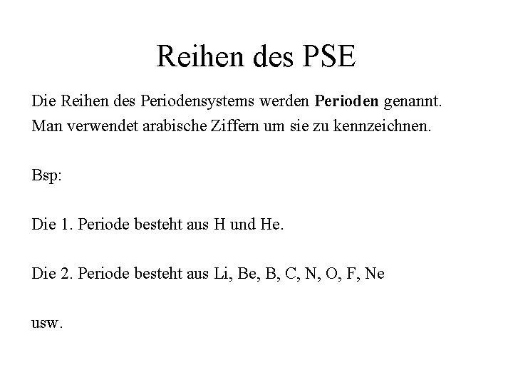 Reihen des PSE Die Reihen des Periodensystems werden Perioden genannt. Man verwendet arabische Ziffern