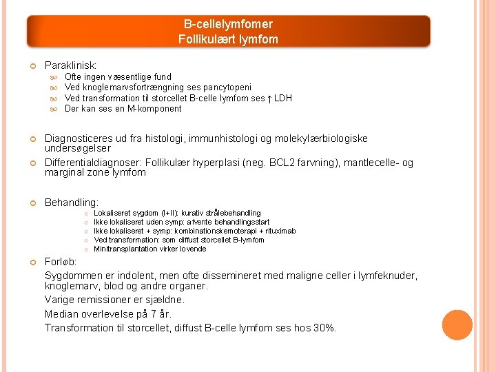 B-cellelymfomer Follikulært lymfom Paraklinisk: Ofte ingen væsentlige fund Ved knoglemarvsfortrængning ses pancytopeni Ved transformation B-cellelymfomer Follikulært lymfom Paraklinisk: Ofte ingen væsentlige fund Ved knoglemarvsfortrængning ses pancytopeni Ved transformation