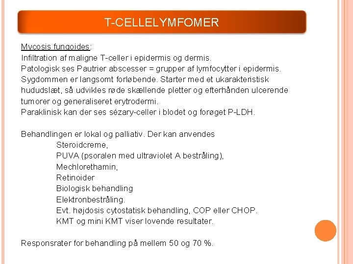 T-CELLELYMFOMER Mycosis fungoides: Infiltration af maligne T-celler i epidermis og dermis. Patologisk ses Pautrier T-CELLELYMFOMER Mycosis fungoides: Infiltration af maligne T-celler i epidermis og dermis. Patologisk ses Pautrier