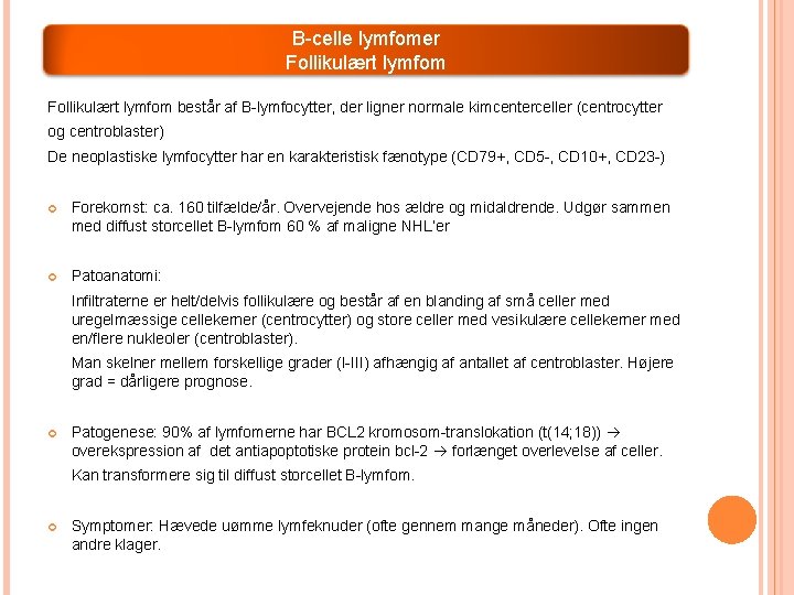 B-celle lymfomer Follikulært lymfom består af B-lymfocytter, der ligner normale kimcenterceller (centrocytter og centroblaster) B-celle lymfomer Follikulært lymfom består af B-lymfocytter, der ligner normale kimcenterceller (centrocytter og centroblaster)