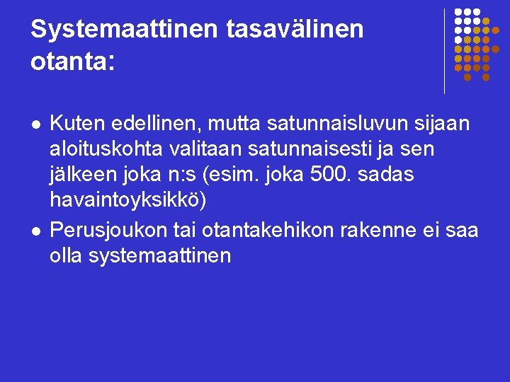 Systemaattinen tasavälinen otanta: l l Kuten edellinen, mutta satunnaisluvun sijaan aloituskohta valitaan satunnaisesti ja