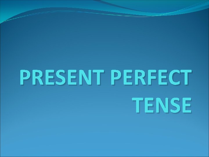 PRESENT PERFECT TENSE 