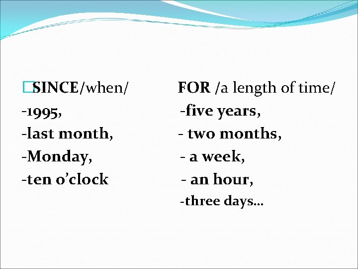�SINCE/when/ -1995, -last month, -Monday, -ten o’clock FOR /a length of time/ -five years,