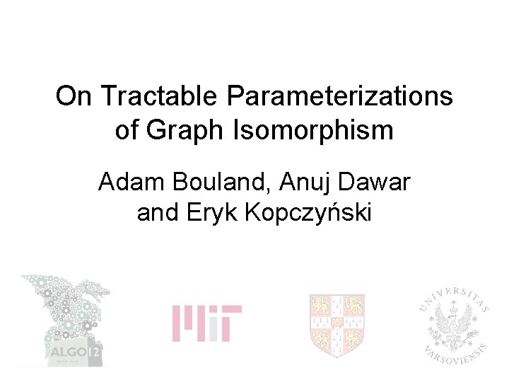 On Tractable Parameterizations of Graph Isomorphism Adam Bouland, Anuj Dawar and Eryk Kopczyński 