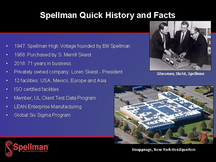 Spellman Quick History and Facts • 1947: Spellman High Voltage founded by Bill Spellman Spellman Quick History and Facts • 1947: Spellman High Voltage founded by Bill Spellman
