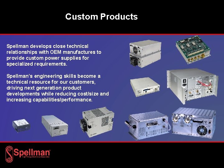 Custom Products Spellman develops close technical relationships with OEM manufactures to provide custom power Custom Products Spellman develops close technical relationships with OEM manufactures to provide custom power