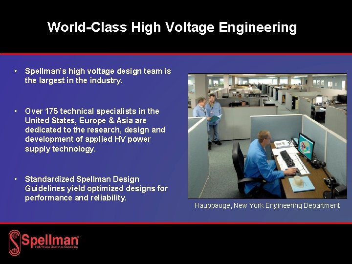 World-Class High Voltage Engineering • Spellman’s high voltage design team is the largest in World-Class High Voltage Engineering • Spellman’s high voltage design team is the largest in