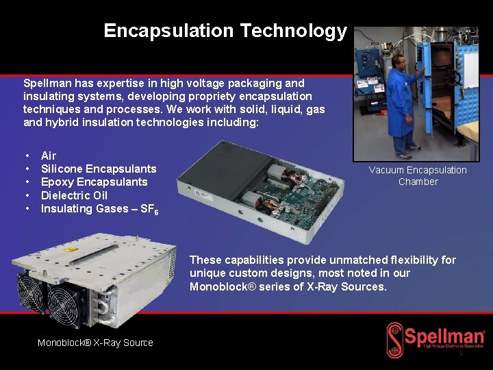 Encapsulation Technology Spellman has expertise in high voltage packaging and insulating systems, developing propriety Encapsulation Technology Spellman has expertise in high voltage packaging and insulating systems, developing propriety