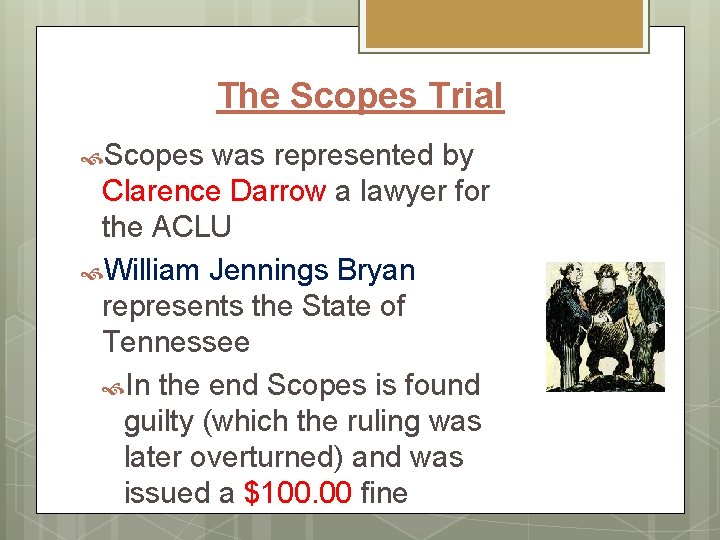 The Scopes Trial Scopes was represented by Clarence Darrow a lawyer for the ACLU