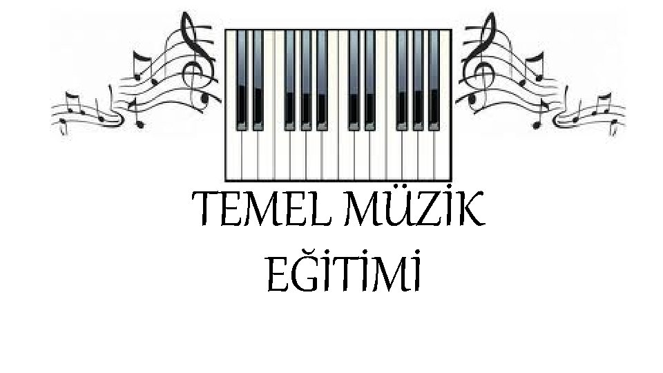 TEMEL MÜZİK EĞİTİMİ 