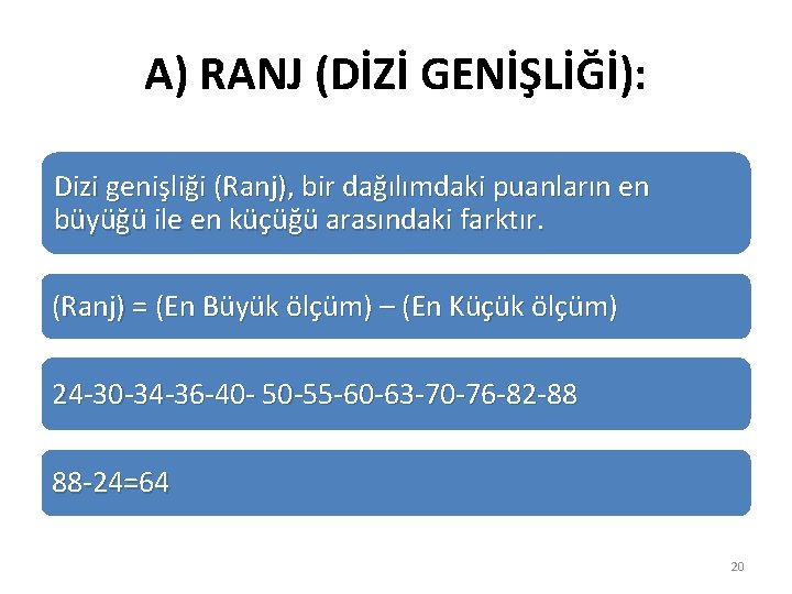 A) RANJ (DİZİ GENİŞLİĞİ): Dizi genişliği (Ranj), bir dağılımdaki puanların en büyüğü ile en