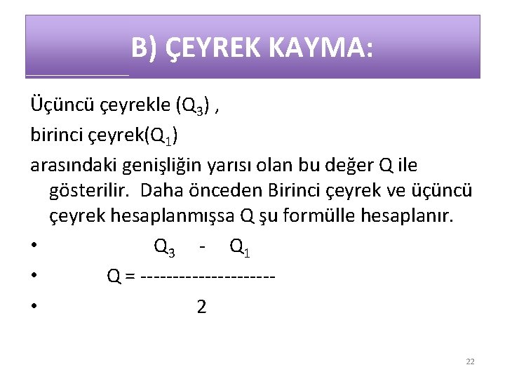 B) ÇEYREK KAYMA: Üçüncü çeyrekle (Q 3) , birinci çeyrek(Q 1) arasındaki genişliğin yarısı