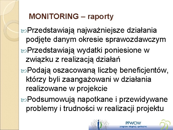 MONITORING – raporty Przedstawiają najważniejsze działania podjęte danym okresie sprawozdawczym Przedstawiają wydatki poniesione w