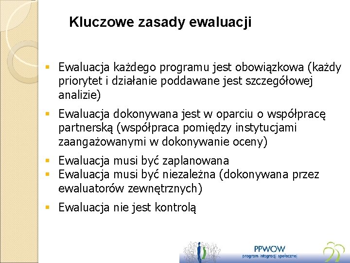 Kluczowe zasady ewaluacji § Ewaluacja każdego programu jest obowiązkowa (każdy priorytet i działanie poddawane