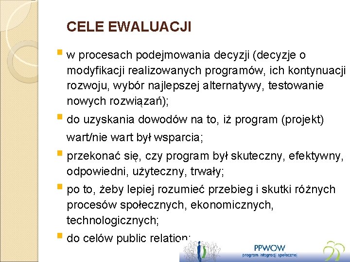 CELE EWALUACJI § w procesach podejmowania decyzji (decyzje o modyfikacji realizowanych programów, ich kontynuacji