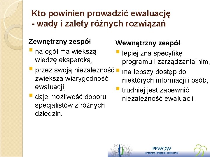 Kto powinien prowadzić ewaluację - wady i zalety różnych rozwiązań Zewnętrzny zespół Wewnętrzny zespół