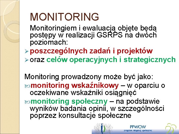 MONITORING Monitoringiem i ewaluacją objęte będą postępy w realizacji GSRPS na dwóch poziomach: Ø