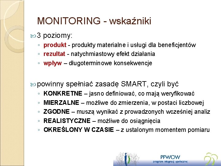 MONITORING - wskaźniki 3 poziomy: ◦ produkt - produkty materialne i usługi dla beneficjentów