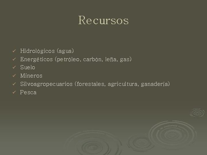 Recursos ü ü ü Hidrológicos (agua) Energéticos (petróleo, carbón, leña, gas) Suelo Mineros Silvoagropecuarios