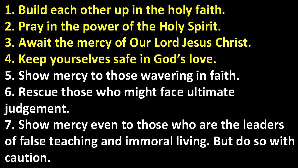 1. Build each other up in the holy faith. 2. Pray in the power