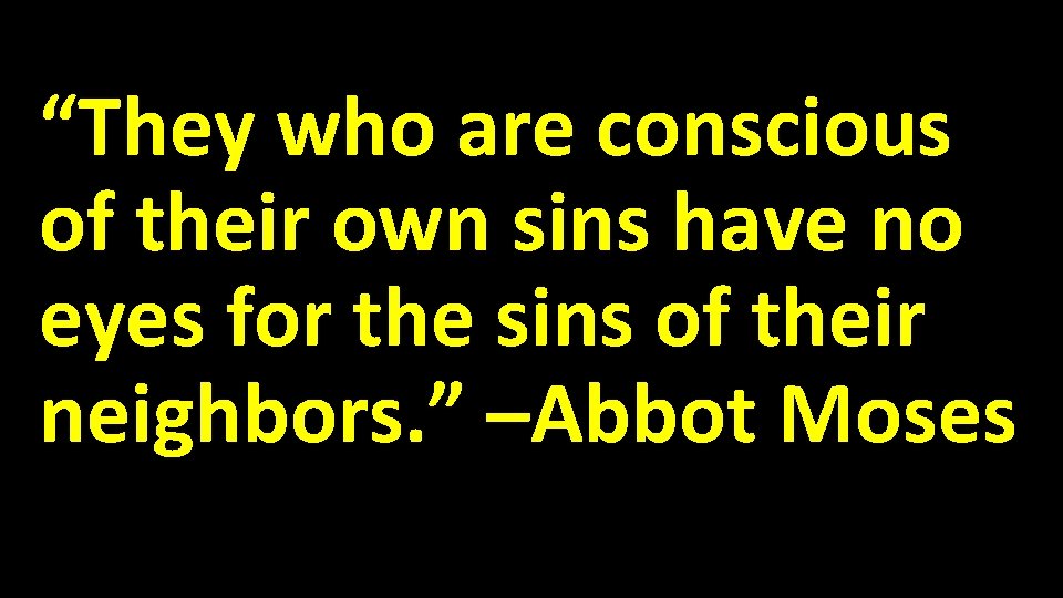 “They who are conscious of their own sins have no eyes for the sins