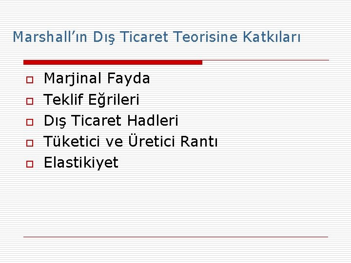 Marshall’ın Dış Ticaret Teorisine Katkıları o o o Marjinal Fayda Teklif Eğrileri Dış Ticaret