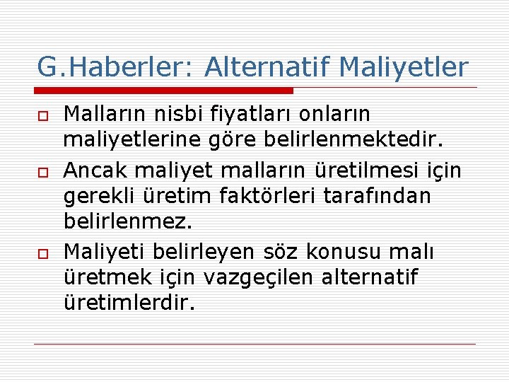 G. Haberler: Alternatif Maliyetler o o o Malların nisbi fiyatları onların maliyetlerine göre belirlenmektedir.