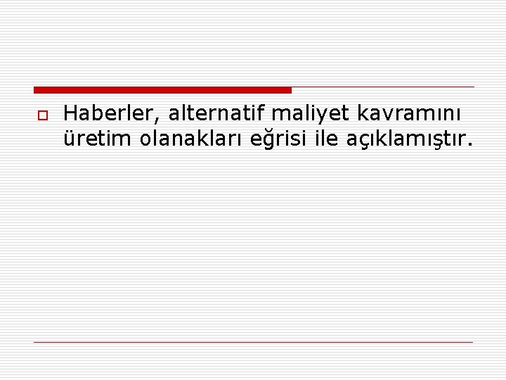 o Haberler, alternatif maliyet kavramını üretim olanakları eğrisi ile açıklamıştır. 