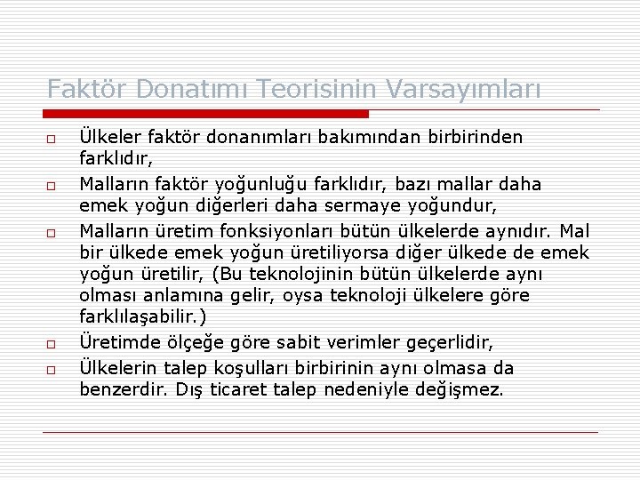 Faktör Donatımı Teorisinin Varsayımları o o o Ülkeler faktör donanımları bakımından birbirinden farklıdır, Malların