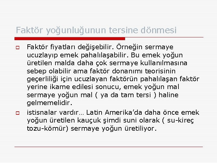 Faktör yoğunluğunun tersine dönmesi o o Faktör fiyatları değişebilir. Örneğin sermaye ucuzlayıp emek pahalılaşabilir.