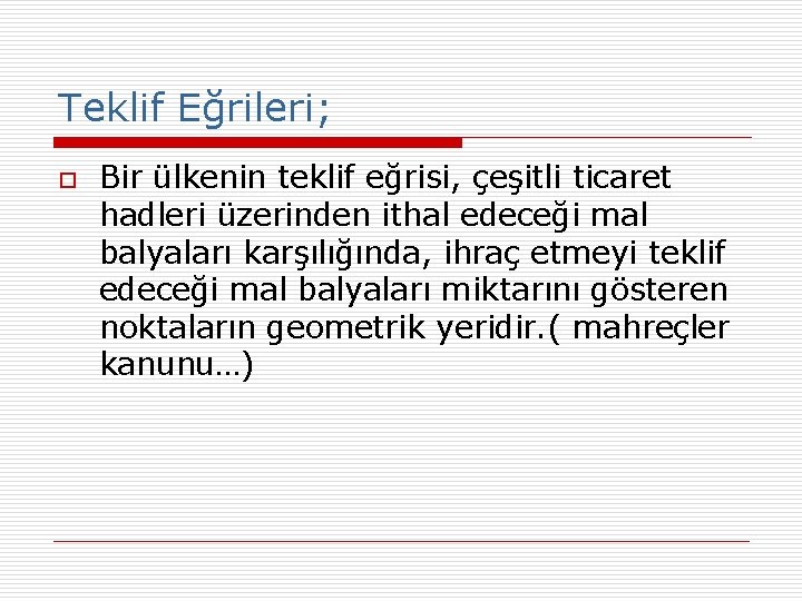 Teklif Eğrileri; o Bir ülkenin teklif eğrisi, çeşitli ticaret hadleri üzerinden ithal edeceği mal