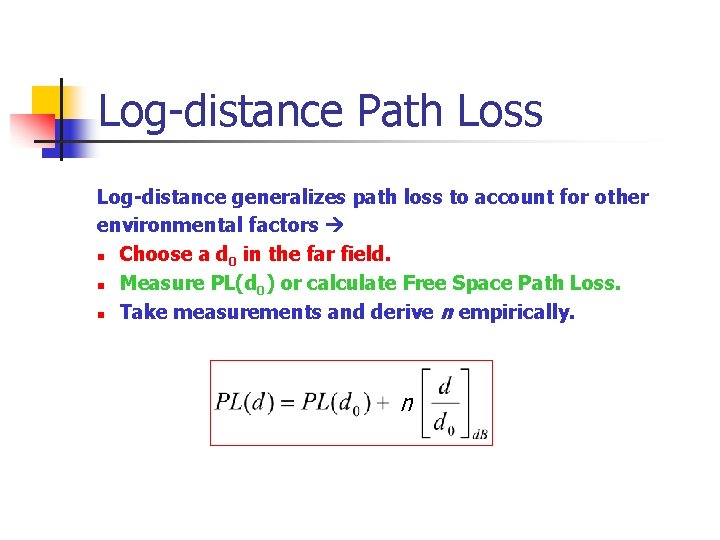 Log-distance Path Loss Log-distance generalizes path loss to account for other environmental factors n
