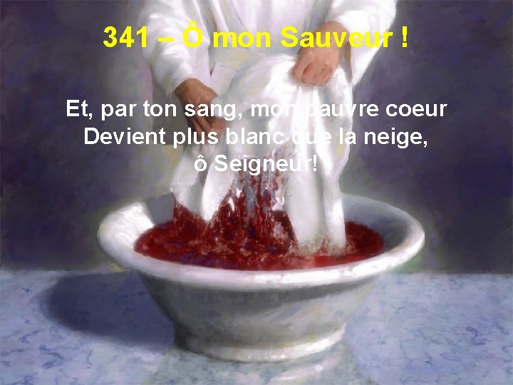 341 – Ô mon Sauveur ! Et, par ton sang, mon pauvre coeur Devient