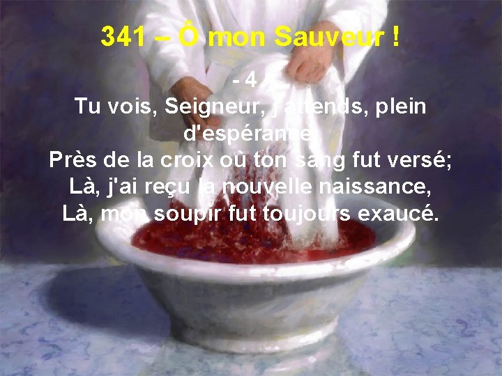 341 – Ô mon Sauveur ! -4 Tu vois, Seigneur, j'attends, plein d'espérance, Près