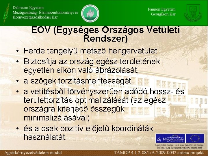 EOV (Egységes Országos Vetületi Rendszer) • Ferde tengelyű metsző hengervetület • Biztosítja az ország