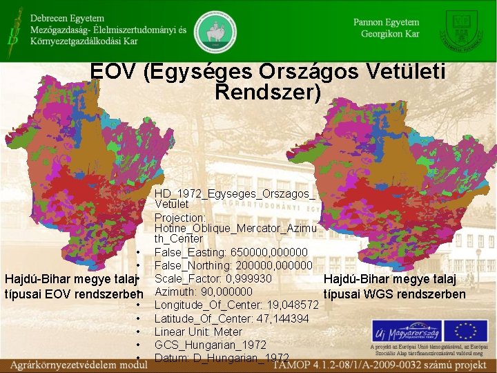 EOV (Egységes Országos Vetületi Rendszer) • HD_1972_Egyseges_Orszagos_ Vetulet • Projection: Hotine_Oblique_Mercator_Azimu th_Center • False_Easting: